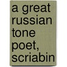 A Great Russian Tone Poet, Scriabin door Russell Ed. Hull