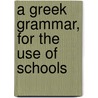 A Greek Grammar, For The Use Of Schools by William Sophocles