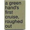 A Green Hand's First Cruise, Roughed Out door Unknown Author