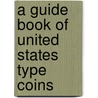 A Guide Book of United States Type Coins door Q. David Bowers
