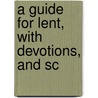 A Guide For Lent, With Devotions, And Sc by James Skinner