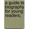 A Guide To Biography For Young Readers; by Burton Egbert Stevenson