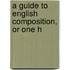 A Guide To English Composition, Or One H