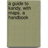 A Guide To Kandy, With Maps. A Handbook door George J.a. Skeen