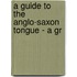 A Guide To The Anglo-Saxon Tongue - A Gr