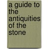 A Guide To The Antiquities Of The Stone by British Museum. Dept. Of Antiquities