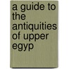 A Guide To The Antiquities Of Upper Egyp by Arthur Edward Weigall