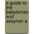 A Guide To The Babylonian And Assyrian A