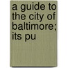 A Guide To The City Of Baltimore; Its Pu door Onbekend