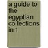 A Guide To The Egyptian Collections In T