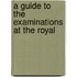 A Guide To The Examinations At The Royal