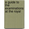 A Guide To The Examinations At The Royal by Frederick James Gant