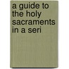 A Guide To The Holy Sacraments In A Seri door Harry Croswell