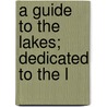 A Guide To The Lakes; Dedicated To The L by Thomas West