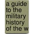 A Guide To The Military History Of The W