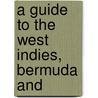 A Guide To The West Indies, Bermuda And by Frederick Albion Ober