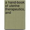 A Hand-Book Of Uterine Therapeutics, And by Edward John Tilt