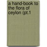 A Hand-Book To The Flora Of Ceylon (Pt.1 door Henry Trimen