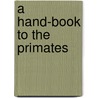 A Hand-Book To The Primates door Unknown Author
