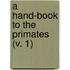 A Hand-Book To The Primates (V. 1)