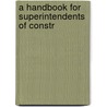 A Handbook For Superintendents Of Constr by Richey
