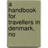 A Handbook For Travellers In Denmark, No
