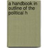 A Handbook In Outline Of The Political H