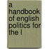 A Handbook Of English Politics For The L
