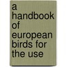 A Handbook Of European Birds For The Use door James Backhouse