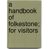 A Handbook Of Folkestone; For Visitors door S.J. Mackie