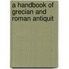 A Handbook Of Grecian And Roman Antiquit door Ernst Frederik Christian Bojesen