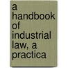 A Handbook Of Industrial Law, A Practica door John Henry Greenwood
