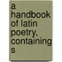 A Handbook Of Latin Poetry, Containing S