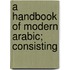A Handbook Of Modern Arabic; Consisting