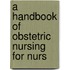 A Handbook Of Obstetric Nursing For Nurs