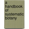 A Handbook Of Systematic Botany door Eugenius Warming