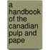 A Handbook Of The Canadian Pulp And Pape