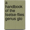 A Handbook Of The Tsetse-Flies Genus Glo by Jane Austen
