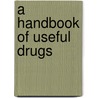 A Handbook Of Useful Drugs door Council On Pharmacy and Chemistry