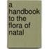 A Handbook To The Flora Of Natal