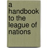 A Handbook To The League Of Nations by Geoffrey Sir Butler