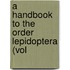 A Handbook To The Order Lepidoptera (Vol