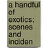 A Handful Of Exotics; Scenes And Inciden