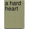 A Hard Heart door Unknown Author