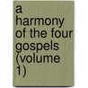 A Harmony Of The Four Gospels (Volume 1) by James Macknight