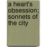 A Heart's Obsession; Sonnets Of The City door Robert Steggall