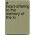 A Heart-Offering To The Memory Of The Lo