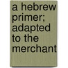 A Hebrew Primer; Adapted To The Merchant door Kirstie Ball
