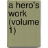 A Hero's Work (Volume 1)