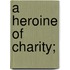 A Heroine Of Charity;